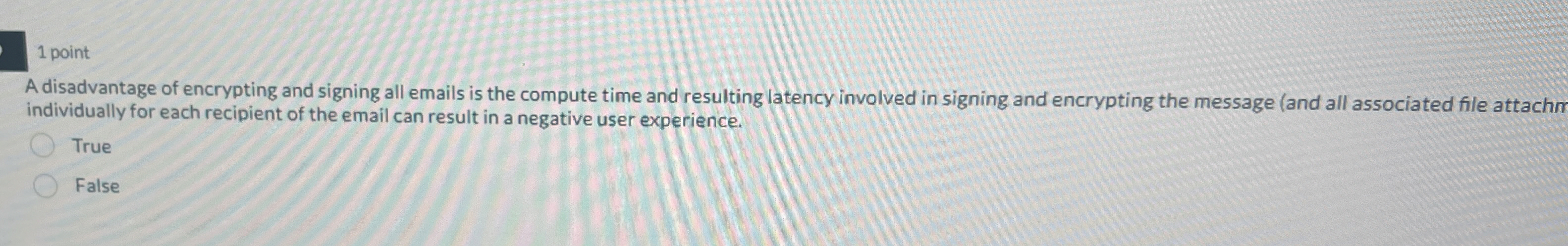 1 point A disadvantage of encrypting and signing