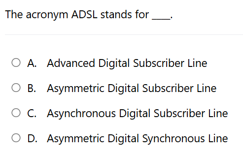 The acronym ADSL stands for . A . Advanced