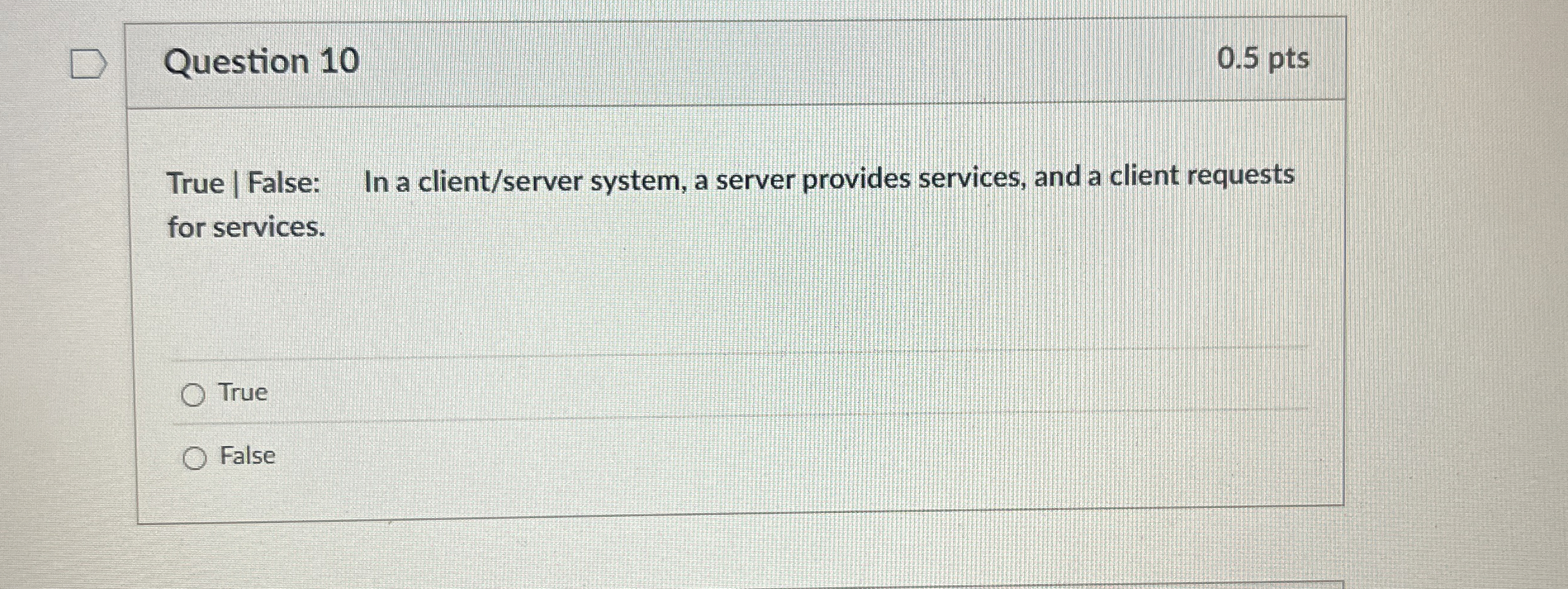 Question 1 0 True | False: In a client / server