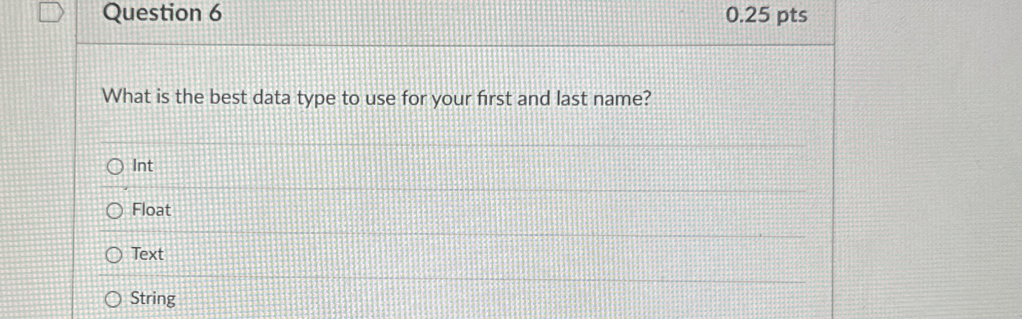 Question 6 0 . 2 5 pts What is the best data type