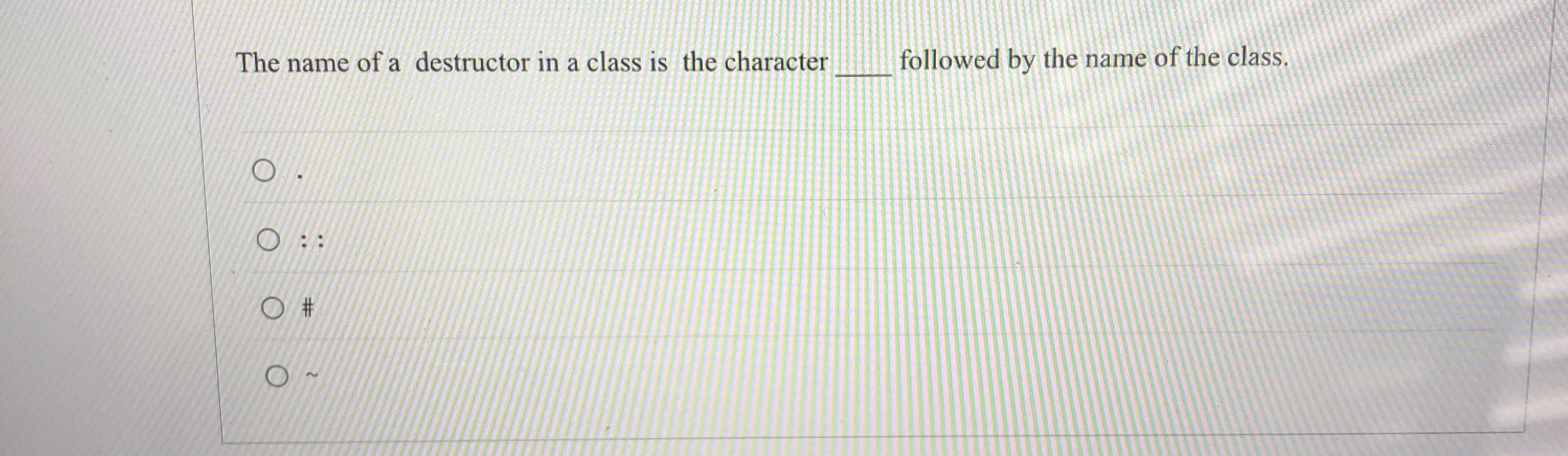 The name of a destructor in a class is the