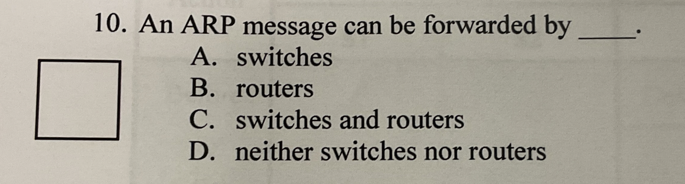 An ARP message can be forwarded by A . switches B