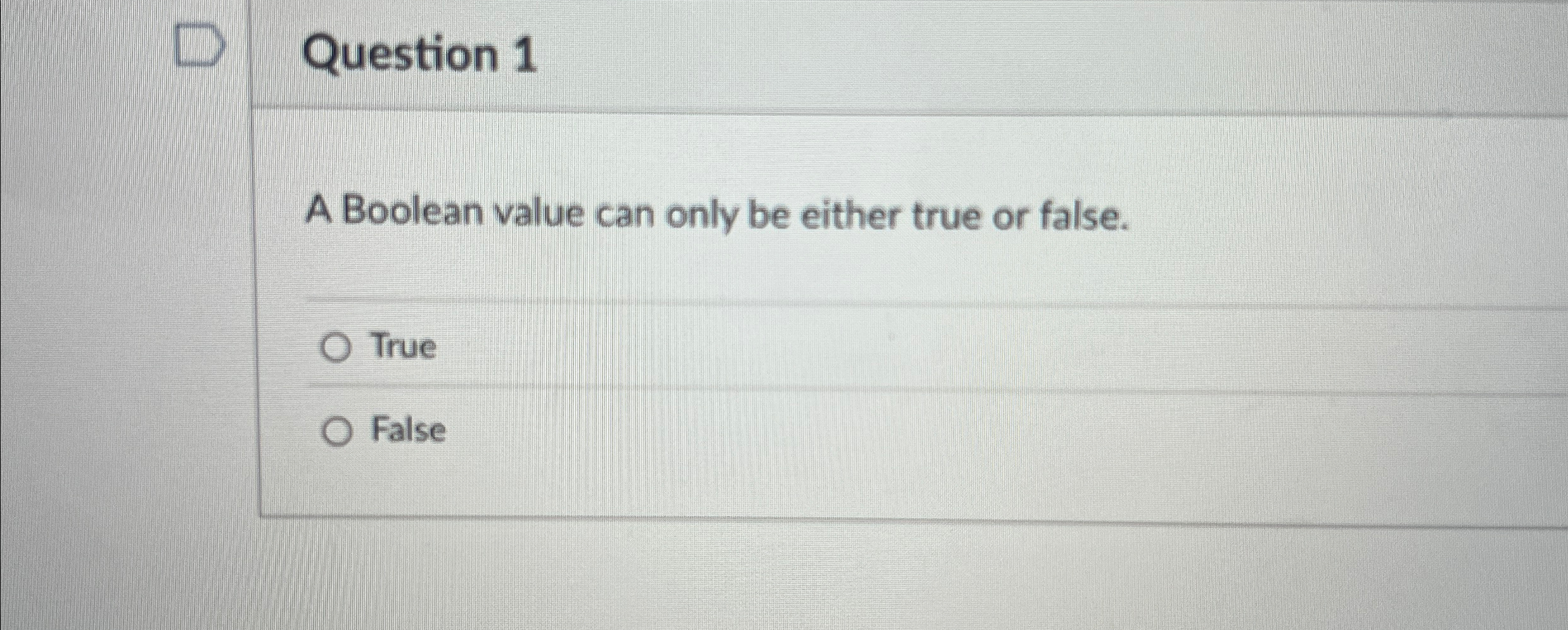 Question 1 A Boolean value can only be either