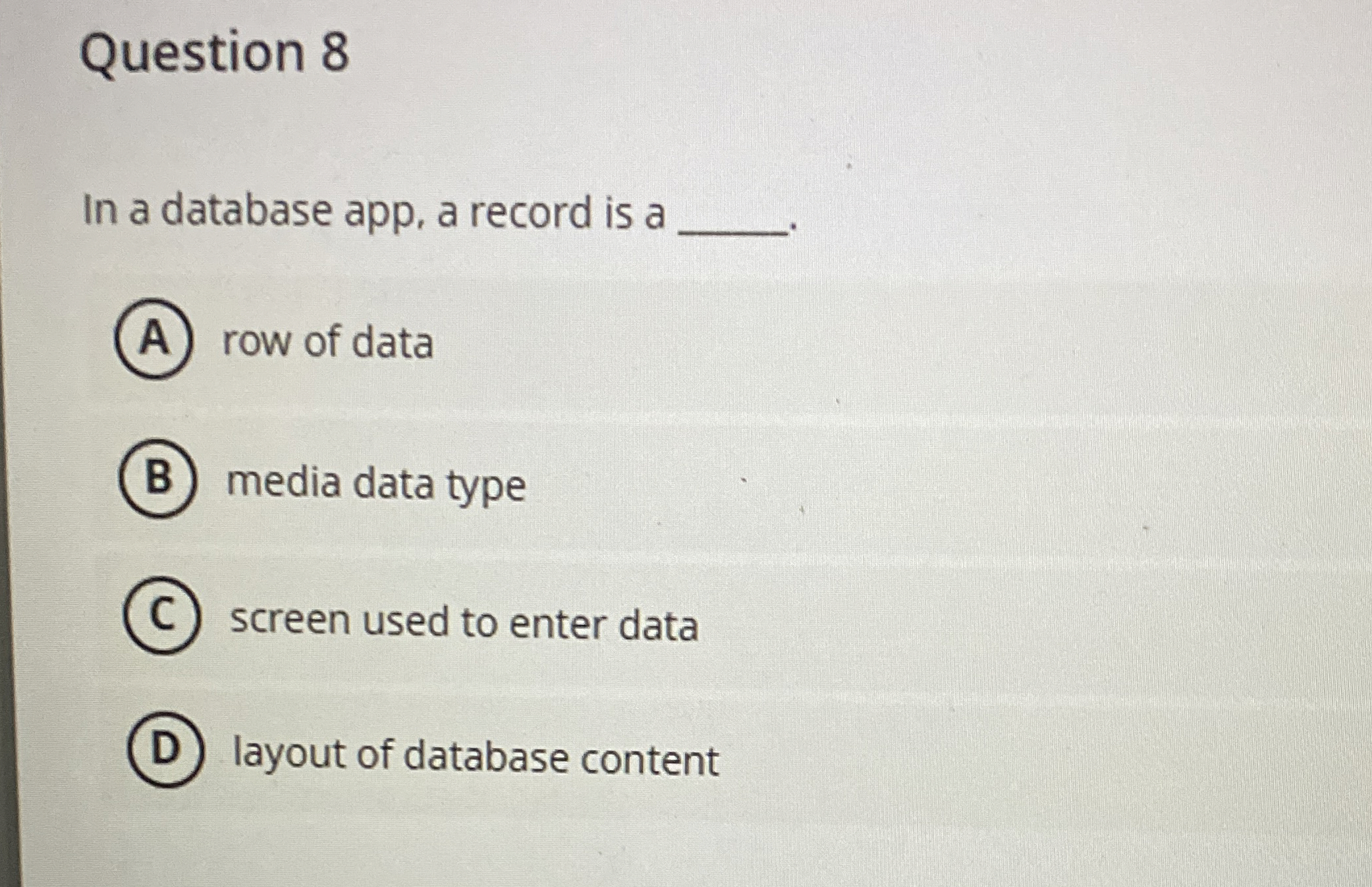 Question 8 In a database app, a record is a row