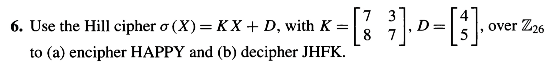 use the hill cipher sigma ( X ) = KX + D , with K