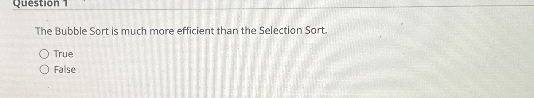 The Bubble Sort is much more efficient than the