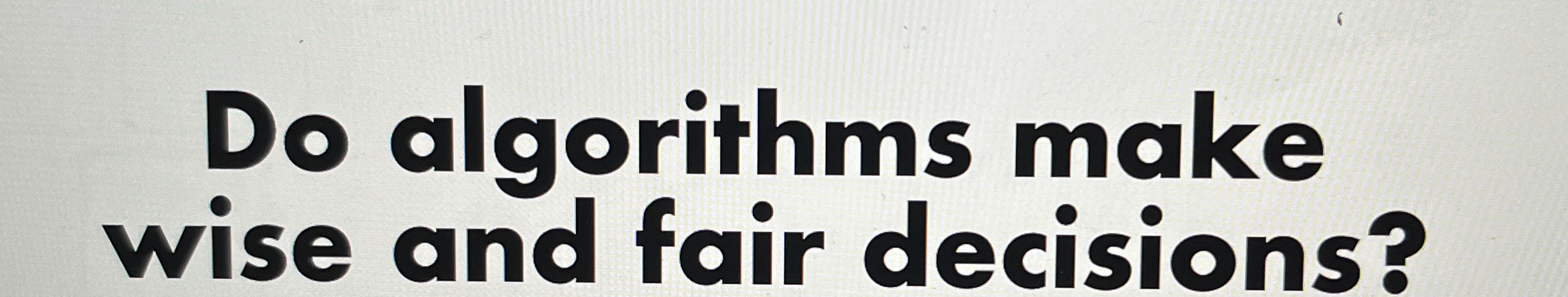 Do algorithms make wise and fair decisions?