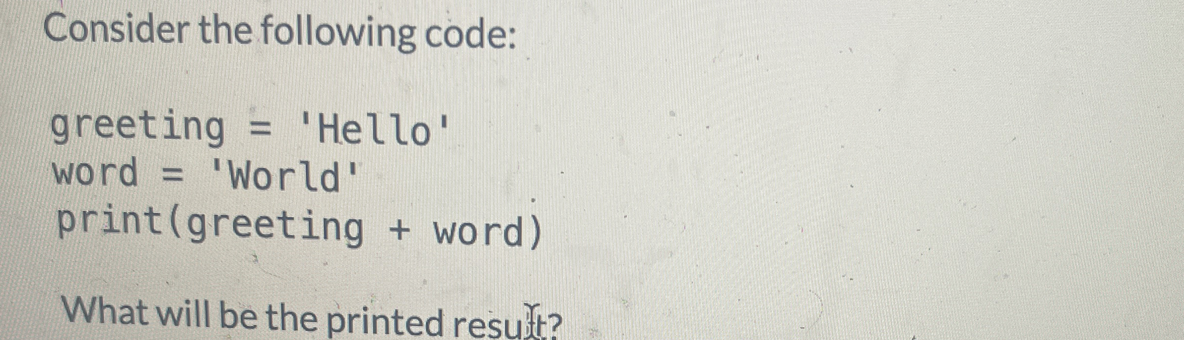 Consider the following code: greeting = 'Hello'