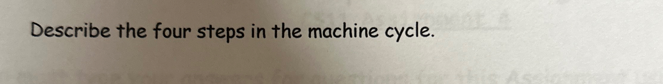Describe the four steps in the machine cycle.