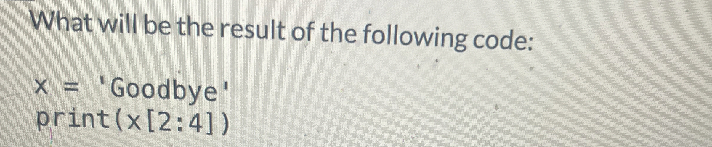 What will be the result of the following code: x