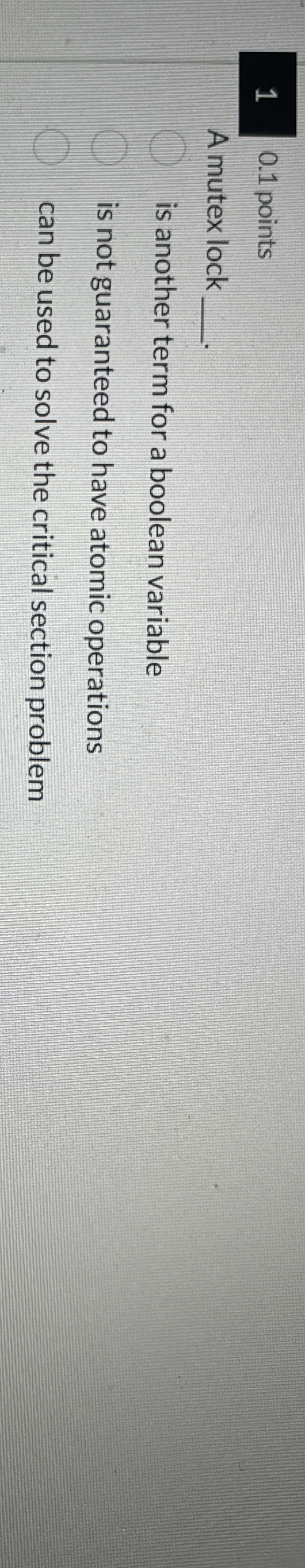 1 0 . 1 points A mutex lock is another term for a