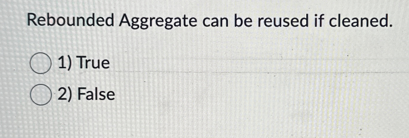 Rebounded Aggregate can be reused if cleaned.