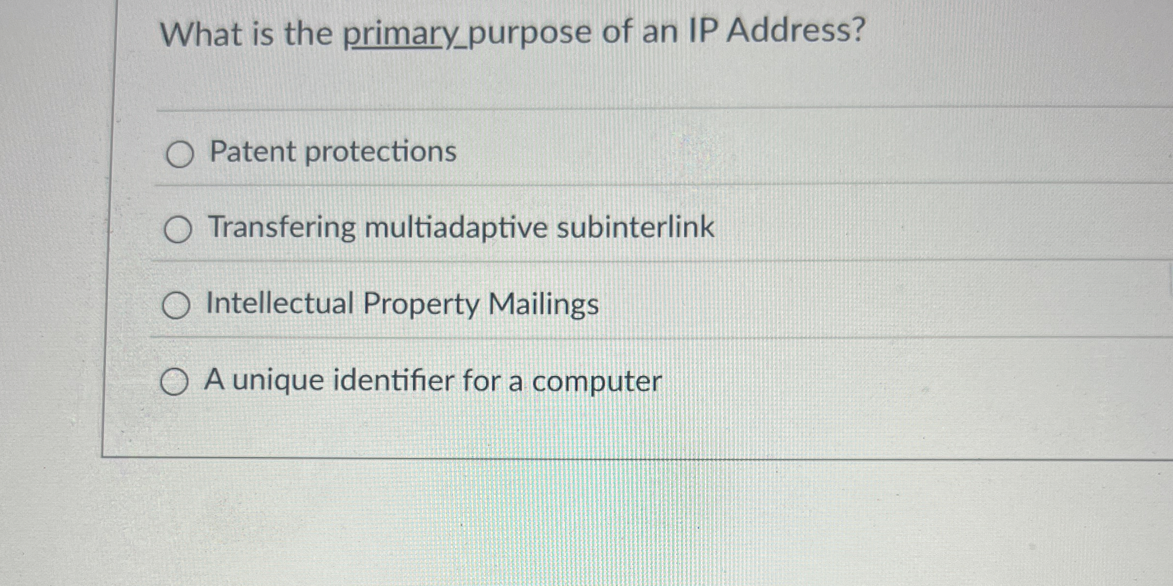 What is the primary _ purpose of an IP Address?