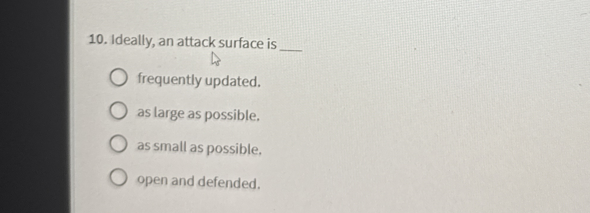 Ideally, an attack surface is frequently updated.