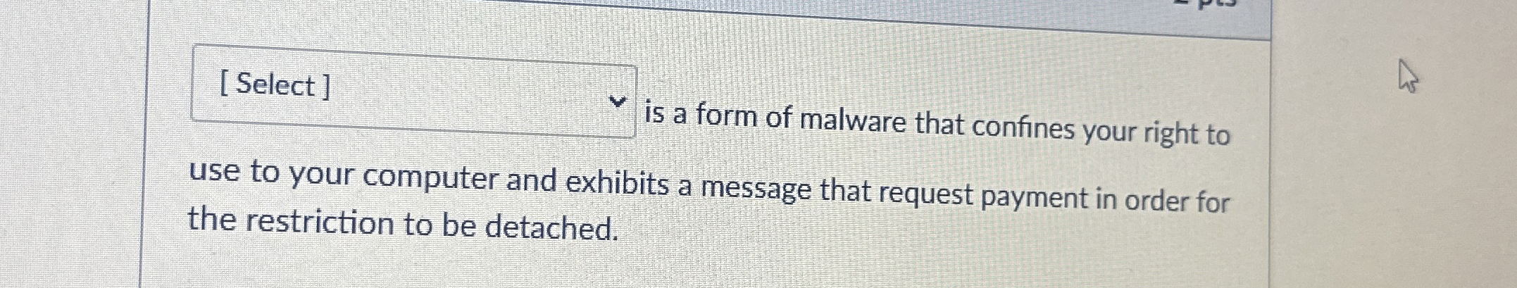 [ Select ] is a form of malware that confines