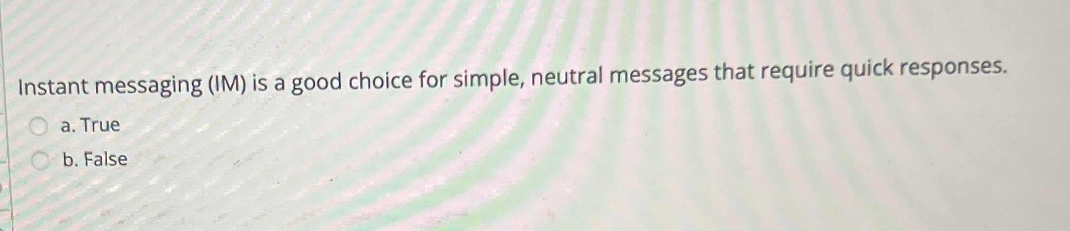 Instant messaging ( IM ) is a good choice for