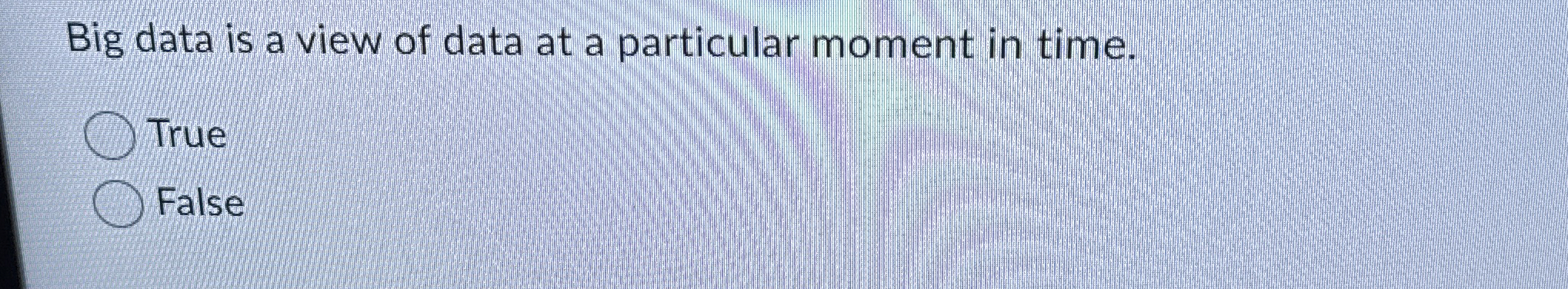 Big data is a view of data at a particular moment