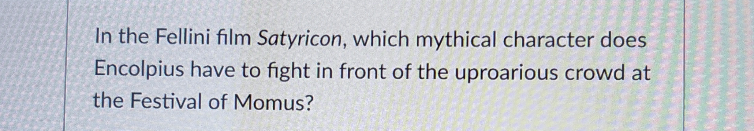 In the Fellini film Satyricon, which mythical