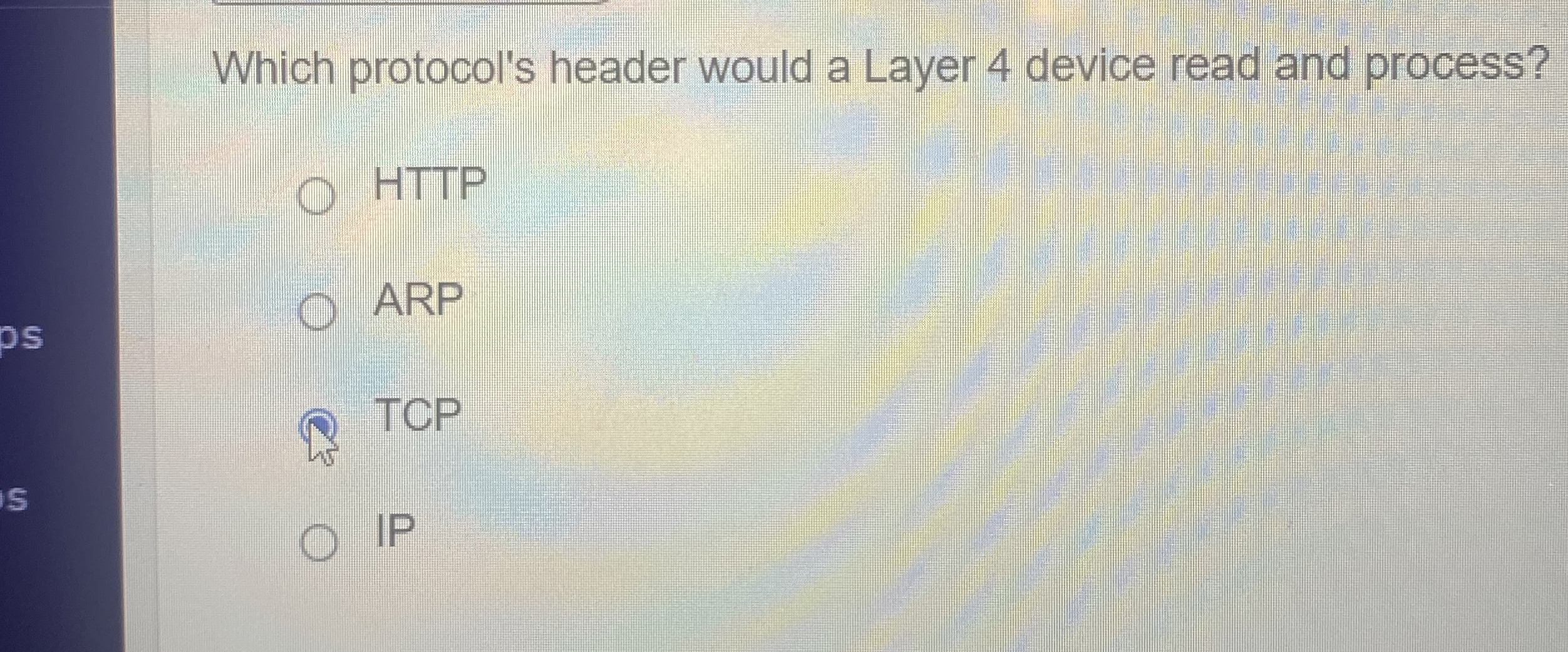 Which protocol's header would a Layer 4 device