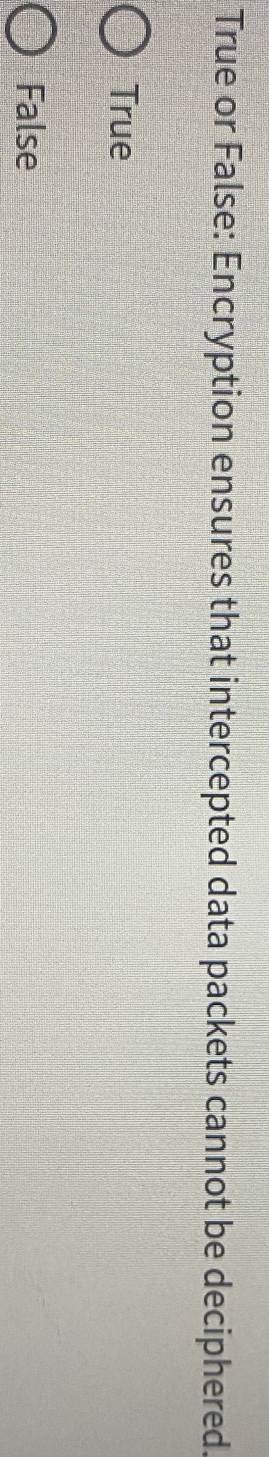 True or False: Encryption ensures that