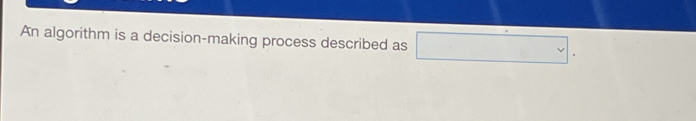 An algorithm is a decision - making process