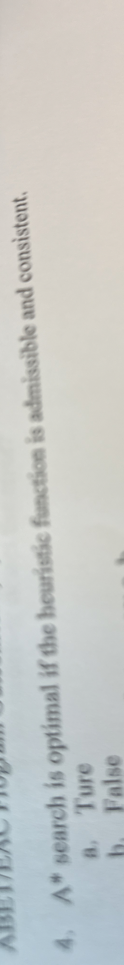 A . A * search is optimal if the heuristic