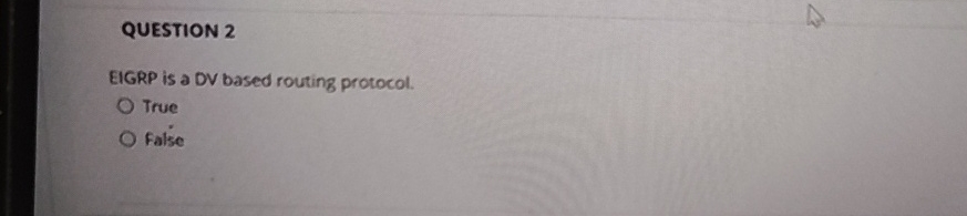 QUESTION 2 EIGRP is a DV based routing protocol.