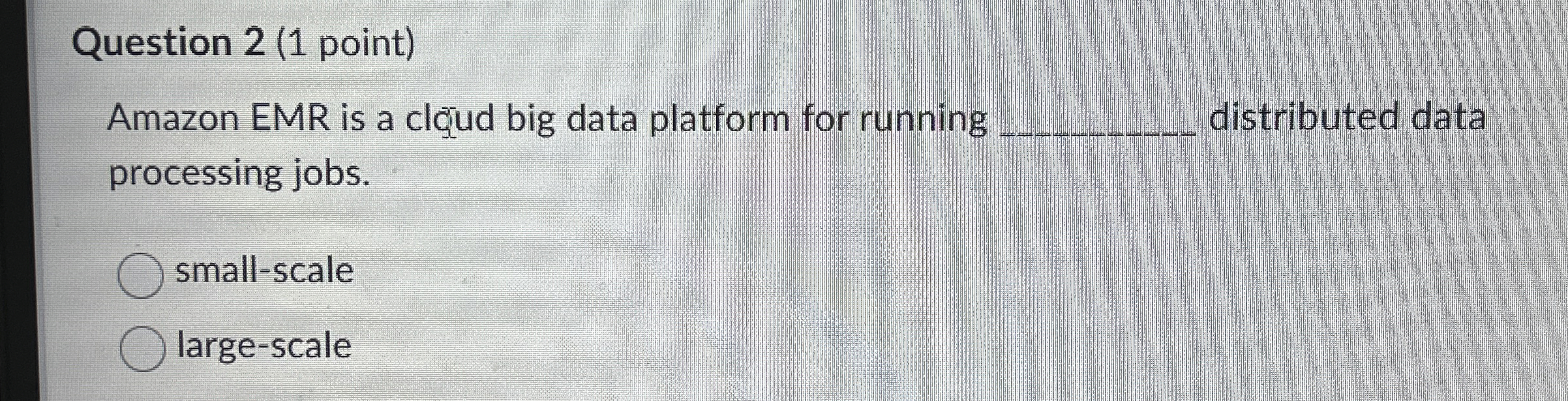 Question 2 ( 1 point ) Amazon EMR is a clcuud big