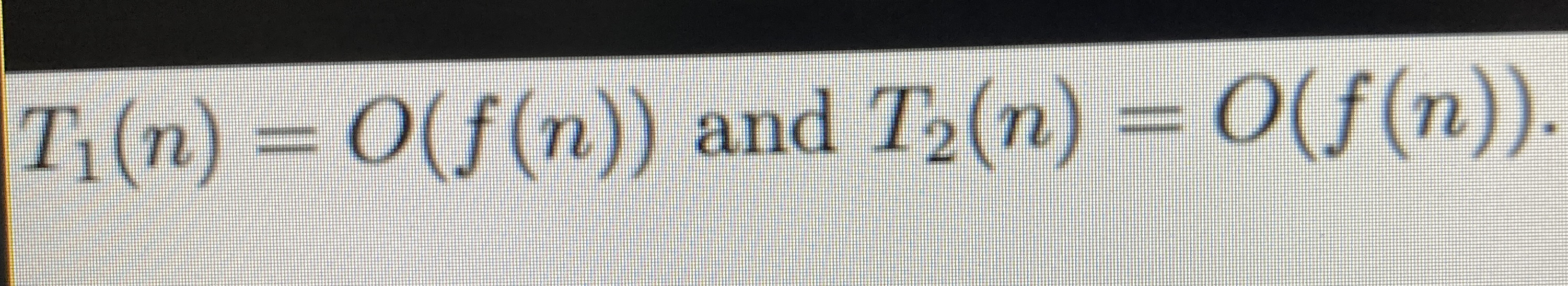 T 1 ( n ) = O ( f ( n ) ) and T 2 ( n ) = O ( f (