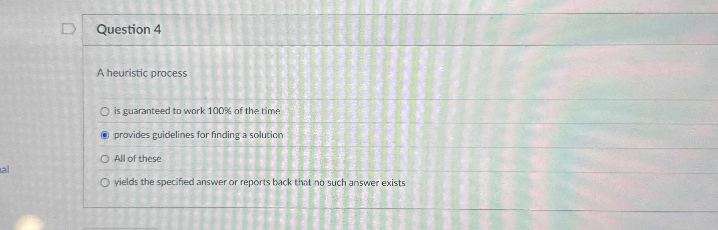 Question 4 A heuristic process is guaranteed to