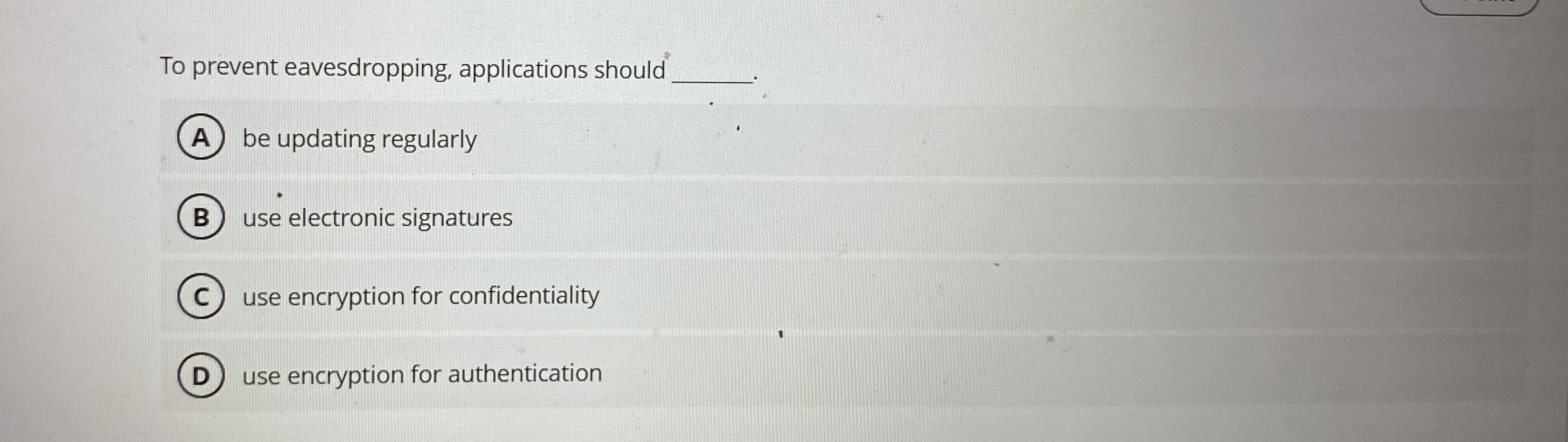 To prevent eavesdropping, applications should be