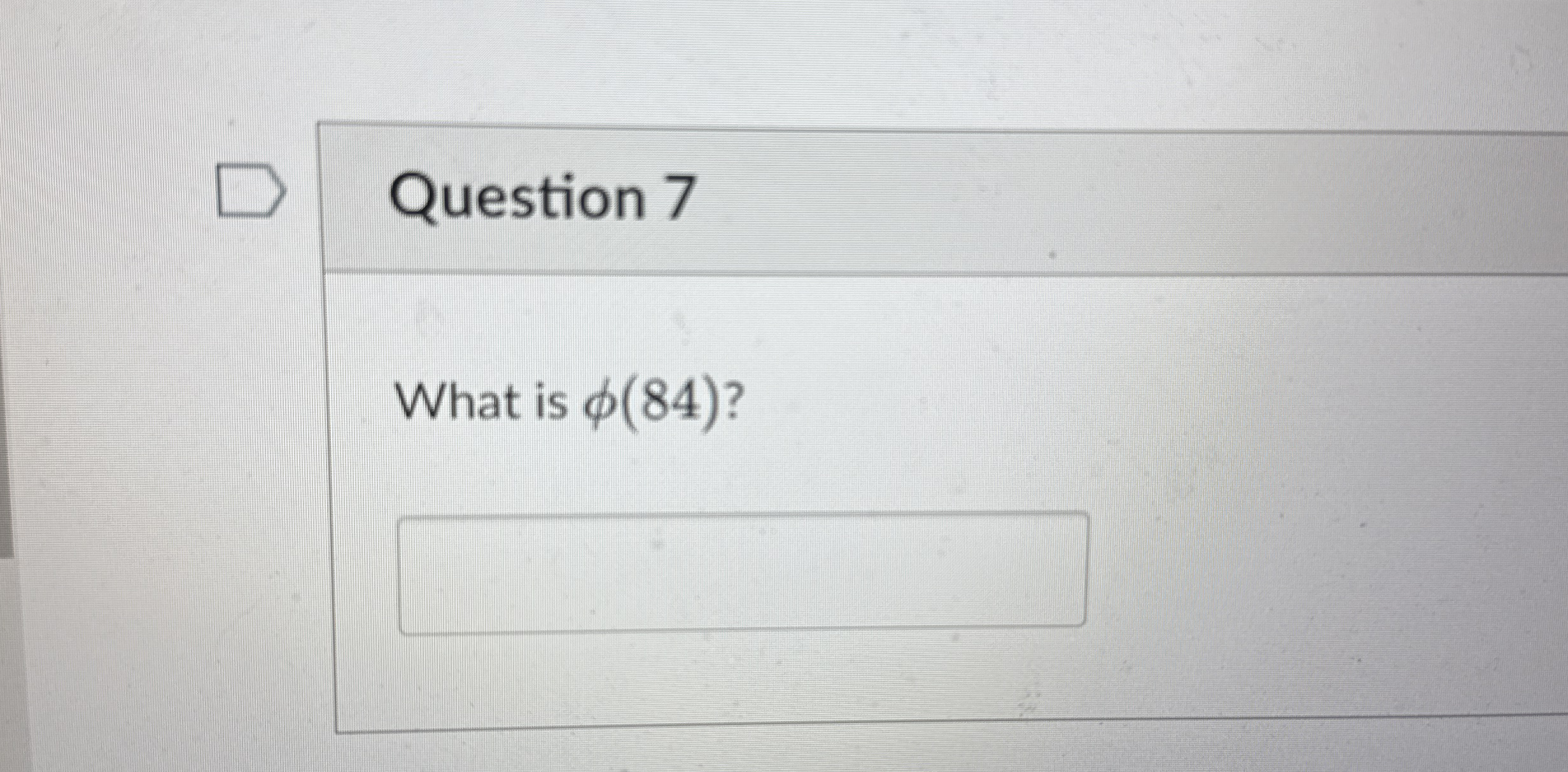 Question 7 What is ( 8 4 ) ?