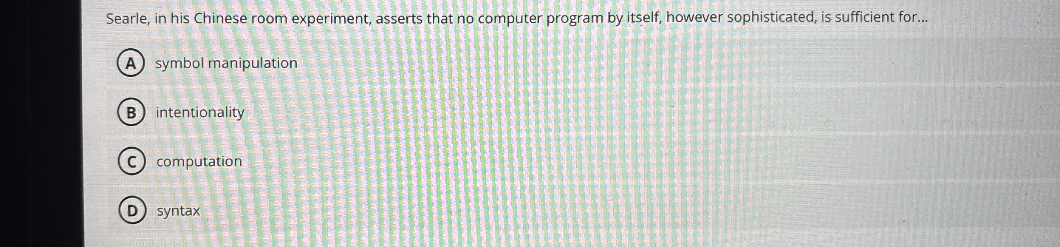 Searle, in his Chinese room experiment, asserts
