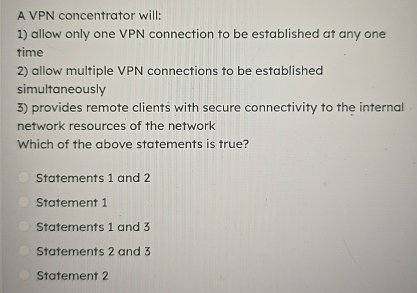 A VPN concentrator will: allow only one VPN