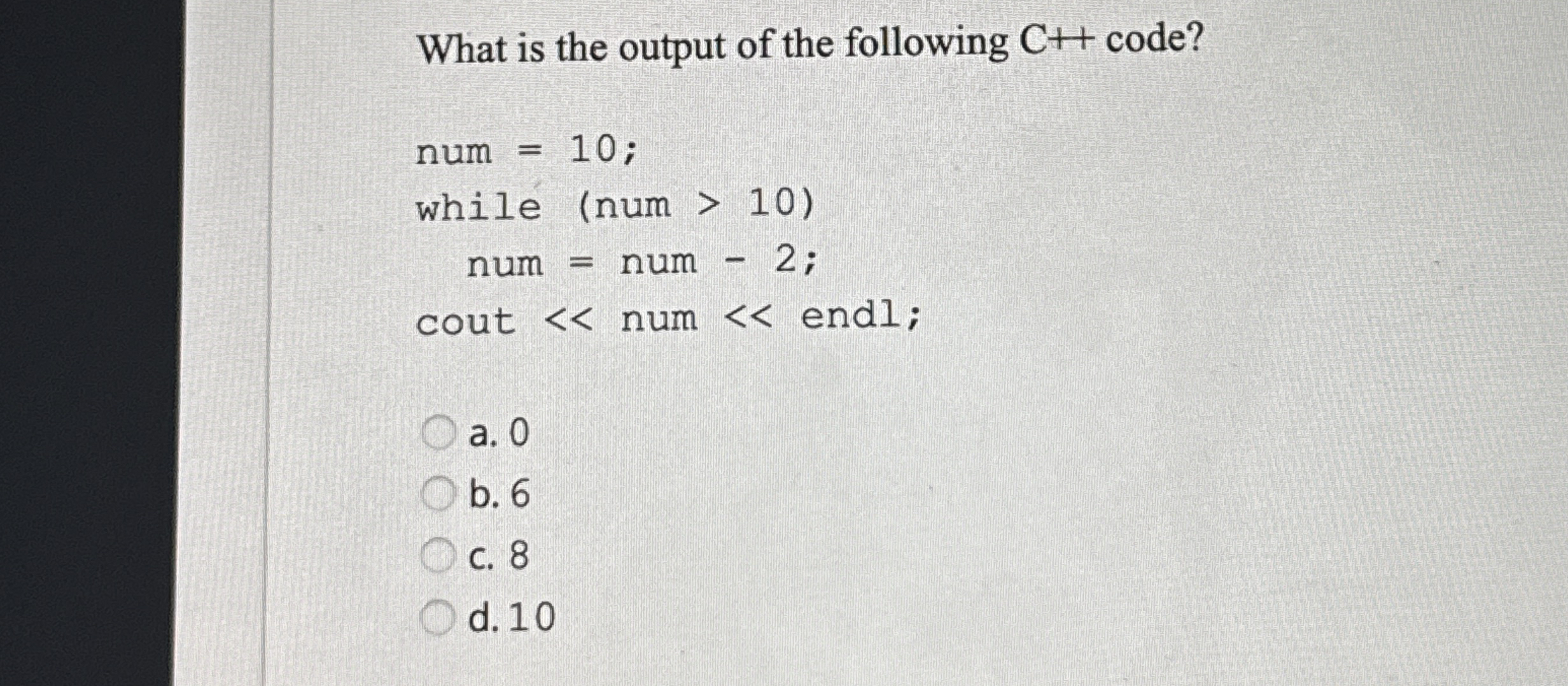 What is the output of the following C + + code?a