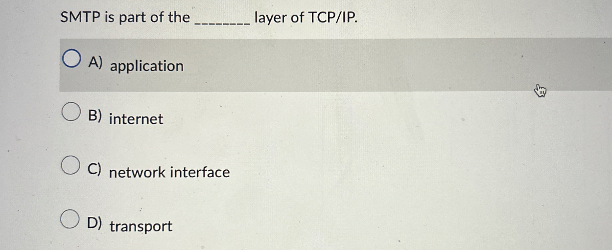 SMTP is part of the q , layer of TCP / IP . A )