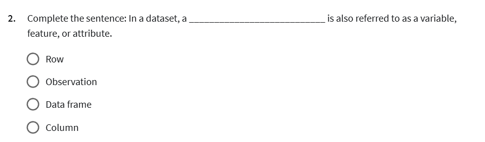 2 . Complete the sentence: In a dataset, a is
