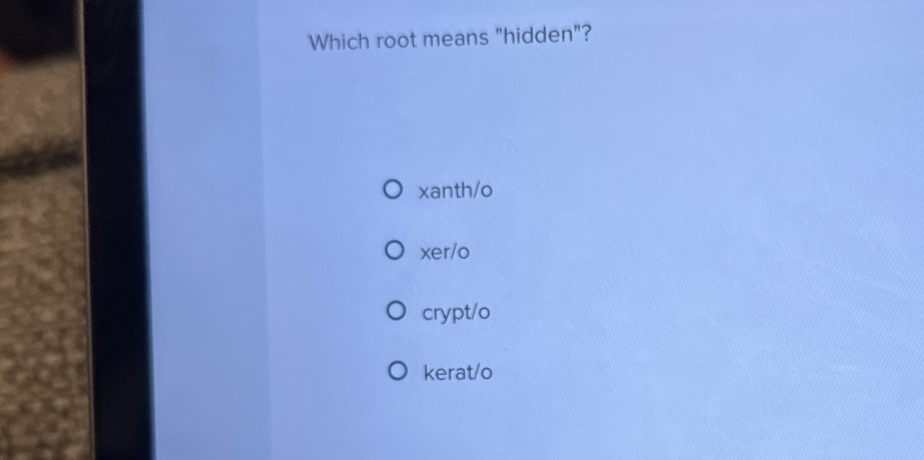Which root means "hidden"? xanth / o xer / o