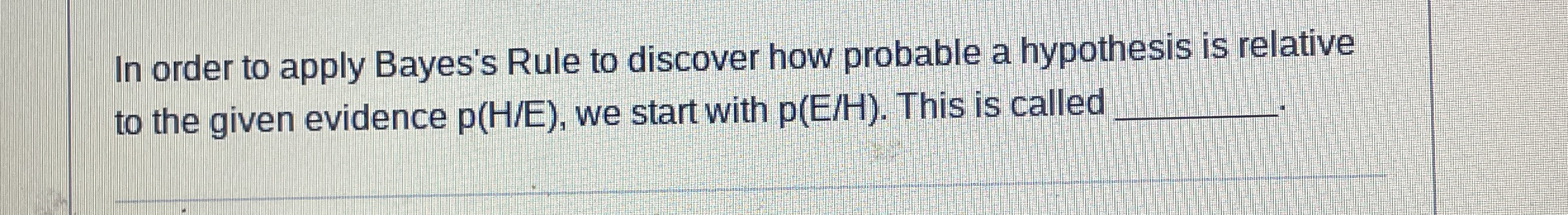 In order to apply Bayes's Rule to discover how