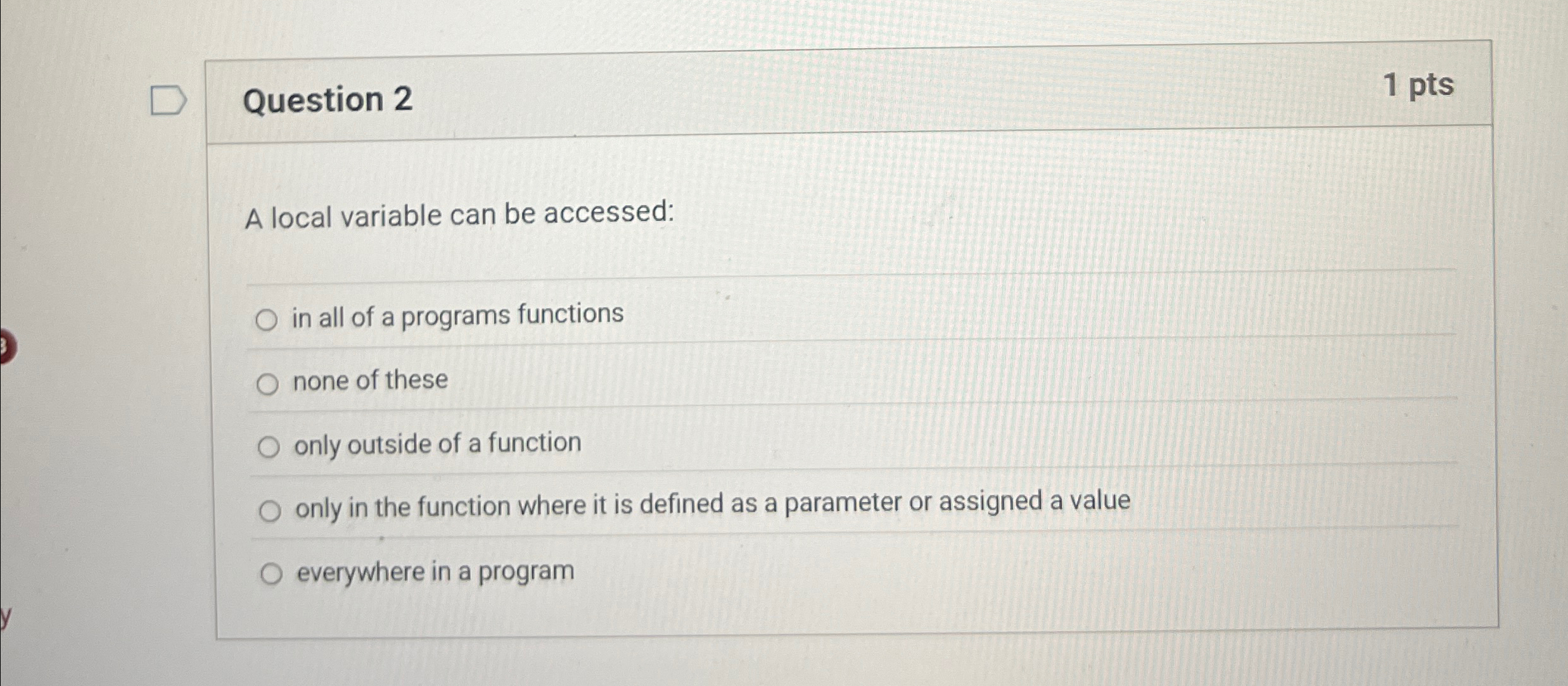Question 2 1 pts A local variable can be