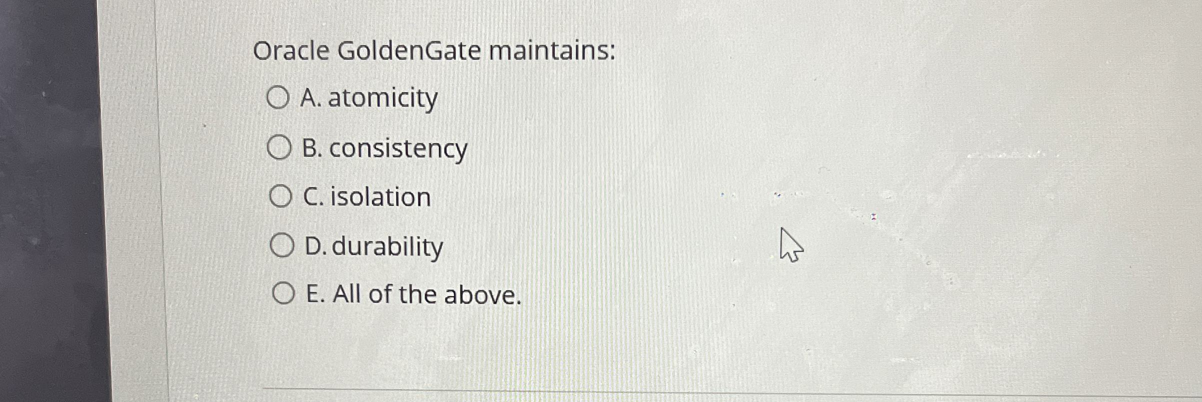 Oracle GoldenGate maintains: A . atomicity B .