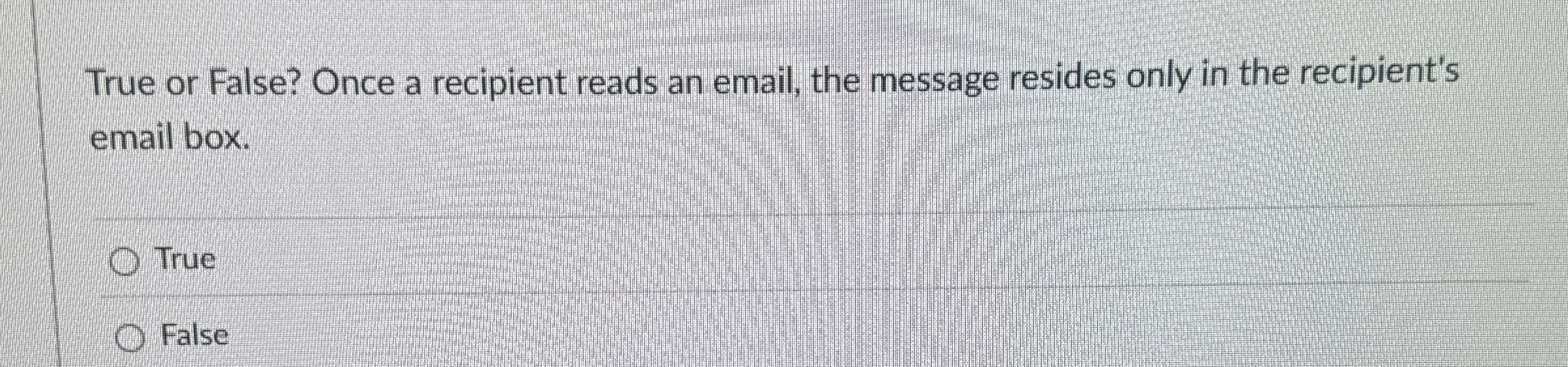 True or False? Once a recipient reads an email,