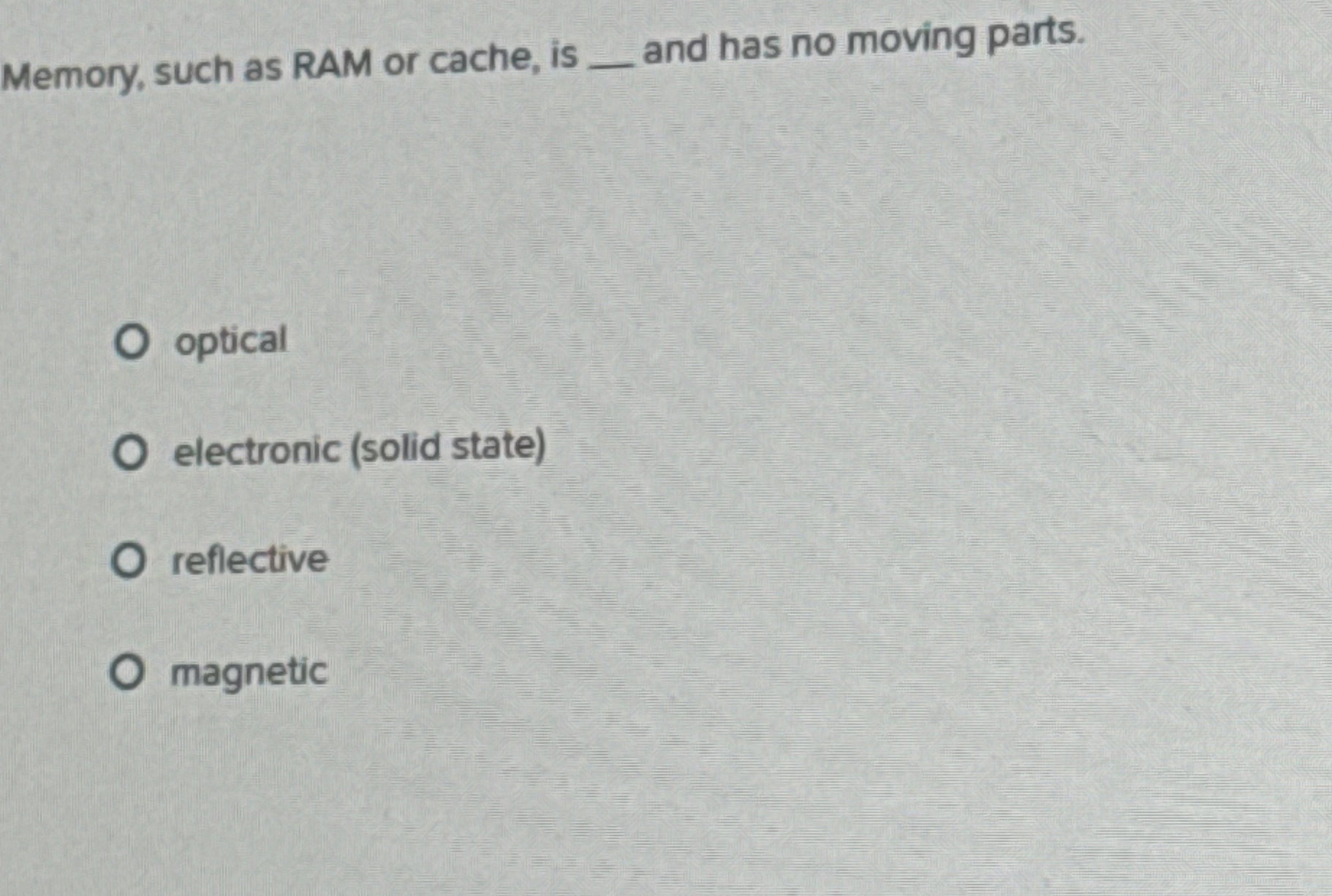 Memory, such as RAM or cache, is q , and has no
