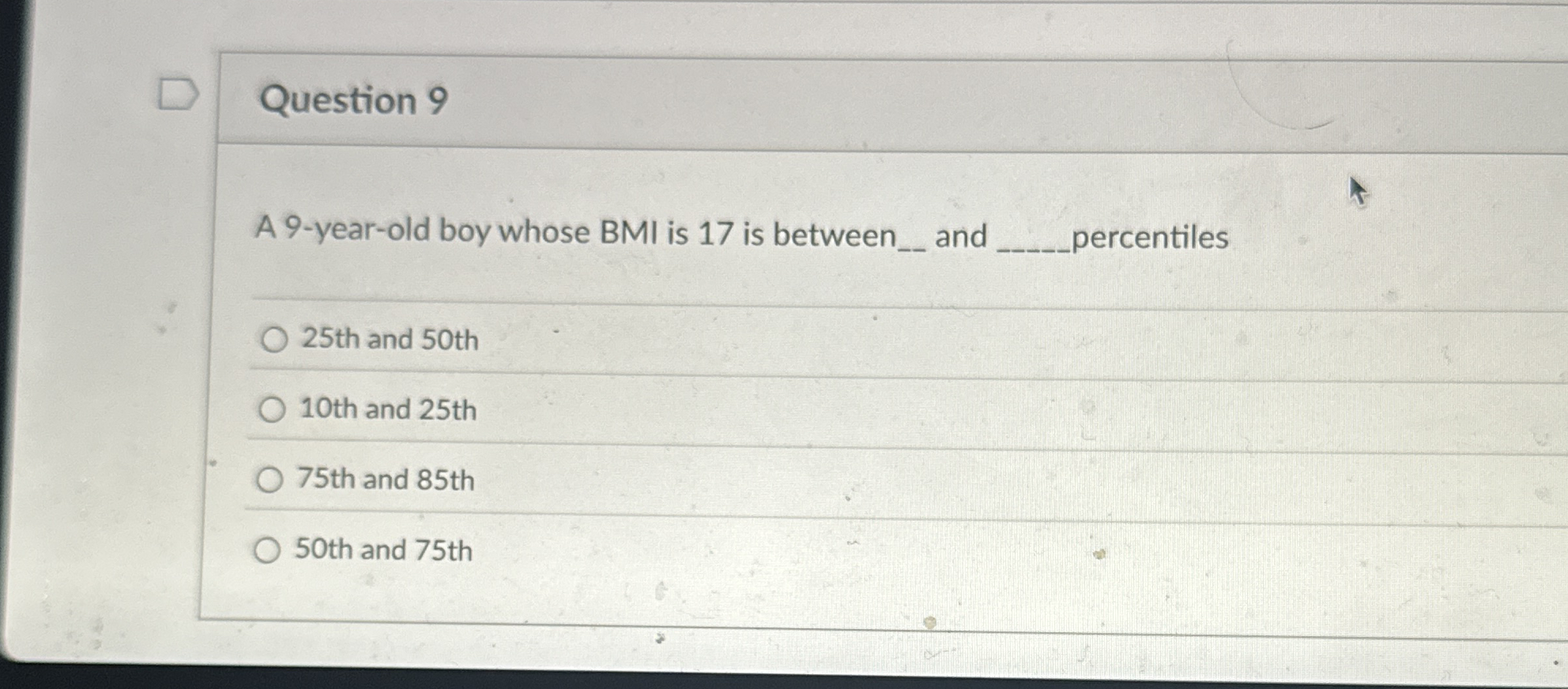 Question 9 A 9 - year - old boy whose BMI is 1 7