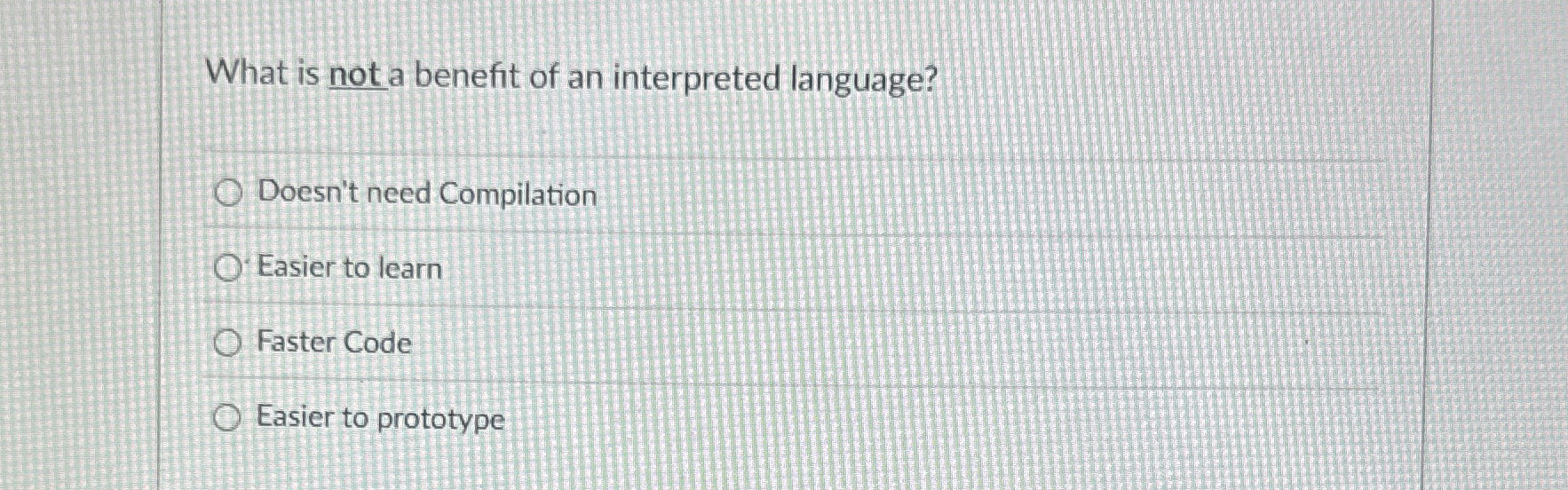 What is not a benefit of an interpreted language?