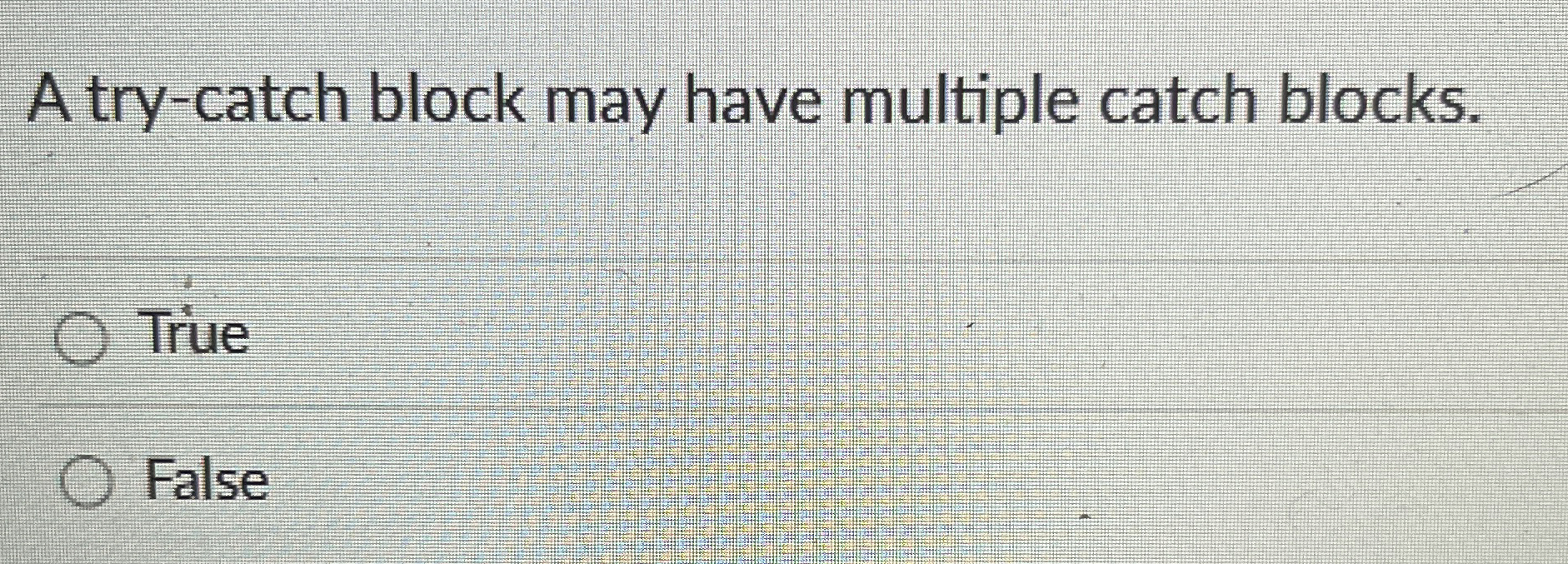 A try - catch block may have multiple catch