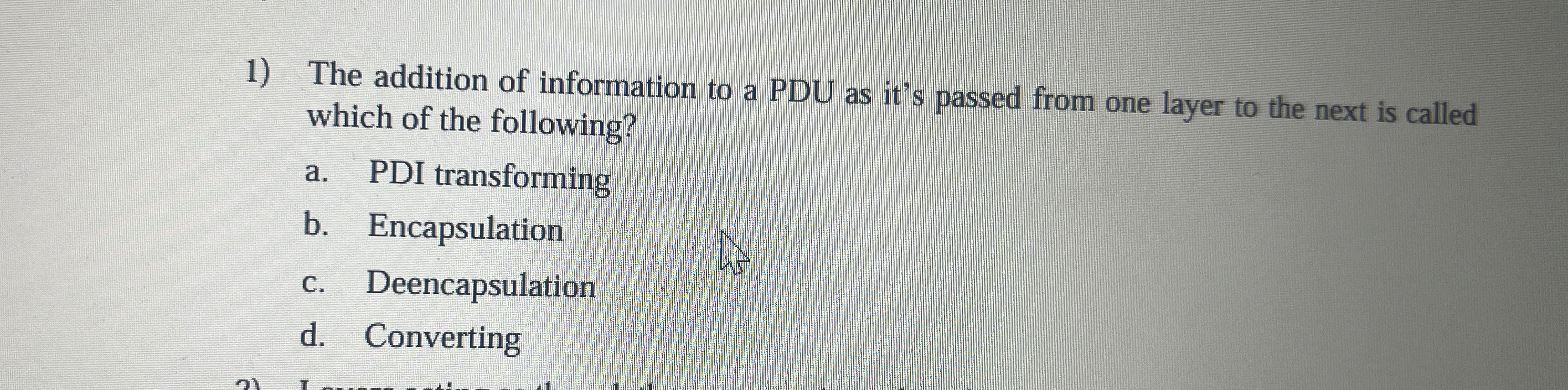 The addition of information to a PDU as it's