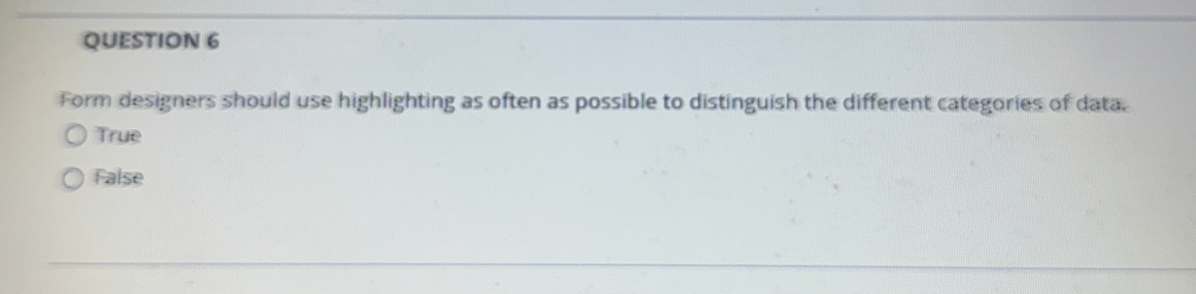 QUESTION 6 Form designers should use highlighting