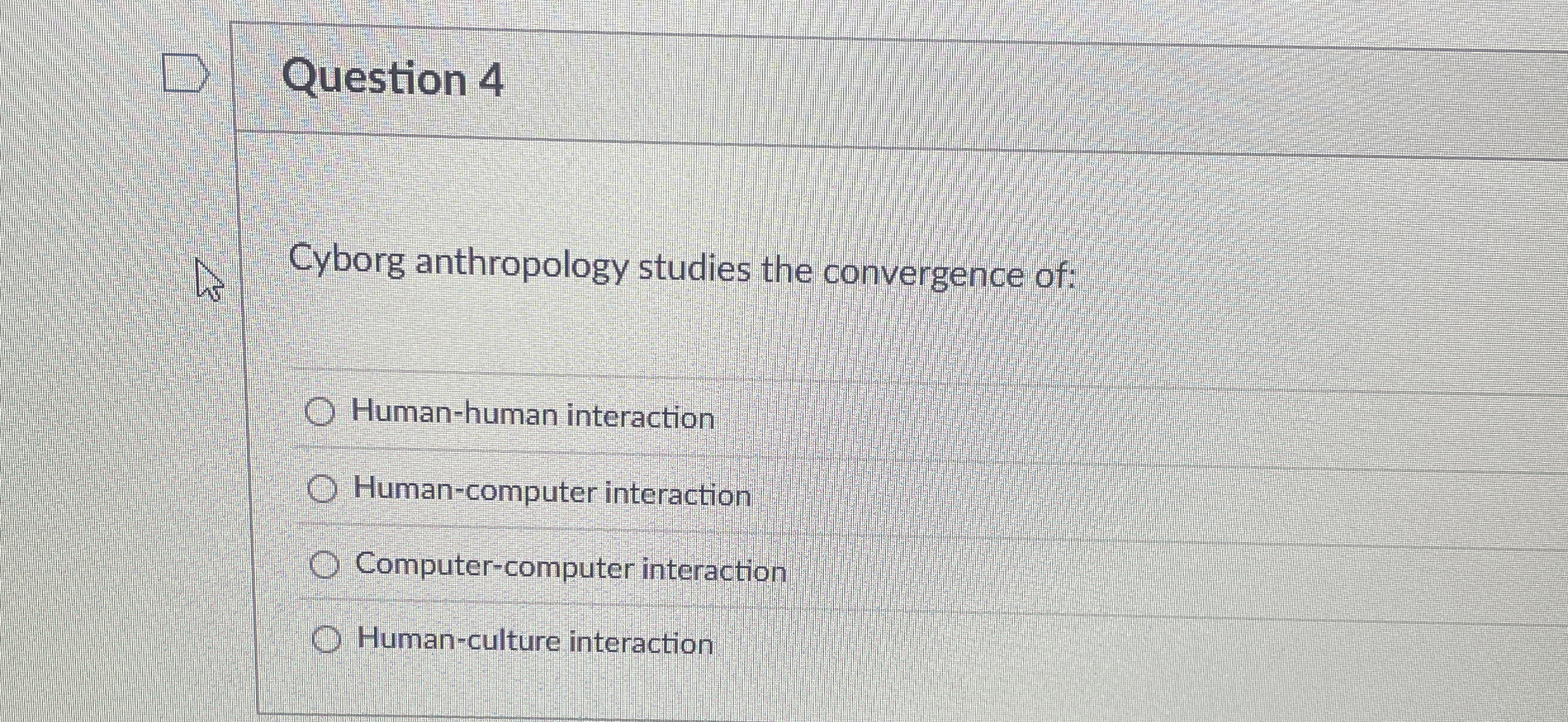 Question 4 Cyborg anthropology studies the