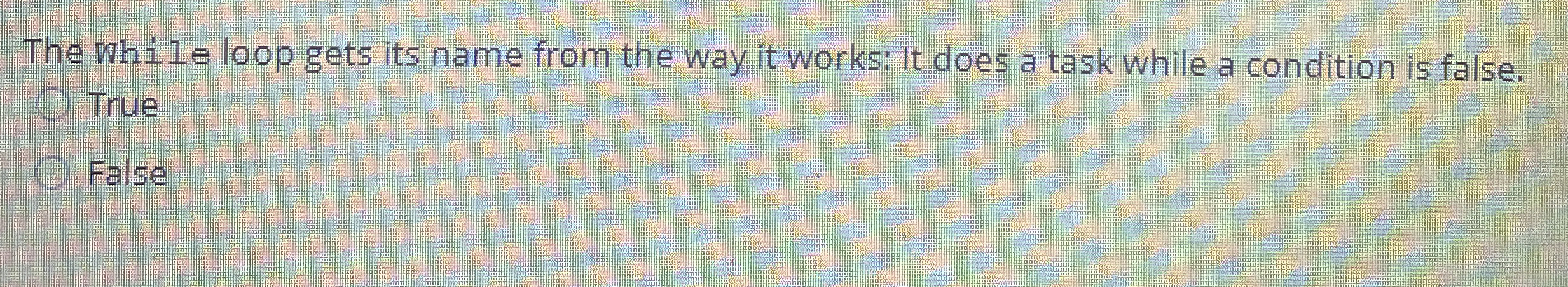 The while loop gets its name from the way it